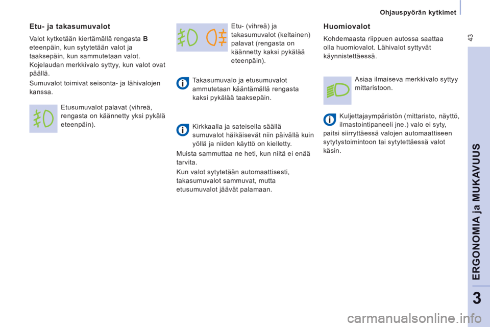CITROEN JUMPER MULTISPACE 2012  Omistajan Käsikirjat (in Finnish)  43
   
 
Ohjauspyörän kytkimet  
 
ERGONOMIA 
ja MUKAVUU
S
3
 
Etu- (vihreä) ja 
takasumuvalot (keltainen) 
palavat (rengasta on 
käännetty kaksi pykälää 
eteenpäin). 
   
Takasumuvalo ja et