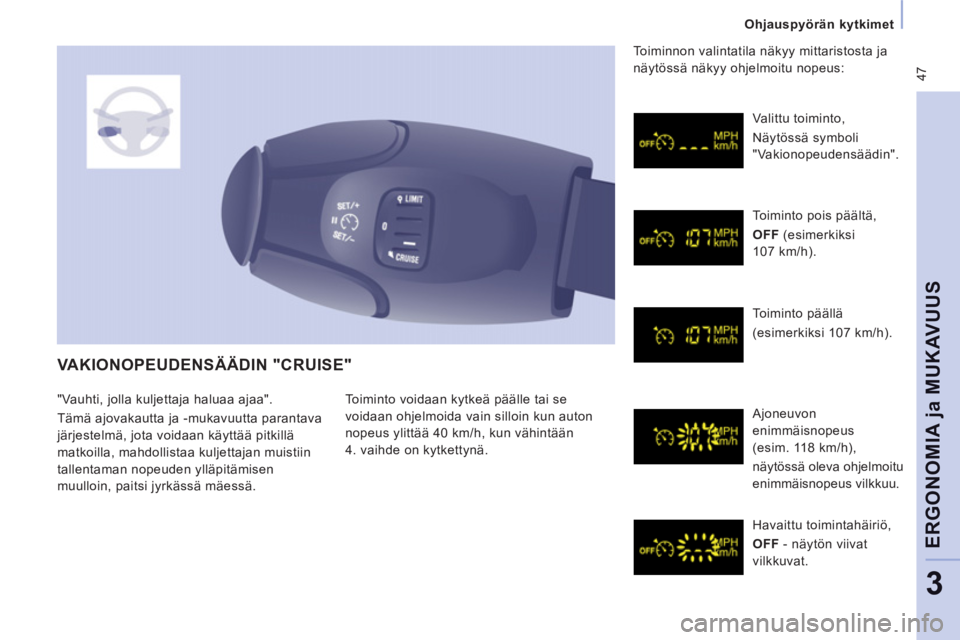 CITROEN JUMPER MULTISPACE 2012  Omistajan Käsikirjat (in Finnish)  47
   
 
Ohjauspyörän kytkimet  
 
ERGONOMIA 
ja MUKAVUU
S
3
 VAKIONOPEUDENSÄÄDIN "CRUISE" 
 
Toiminto voidaan kytkeä päälle tai se 
voidaan ohjelmoida vain silloin kun auton 
nopeus ylittää