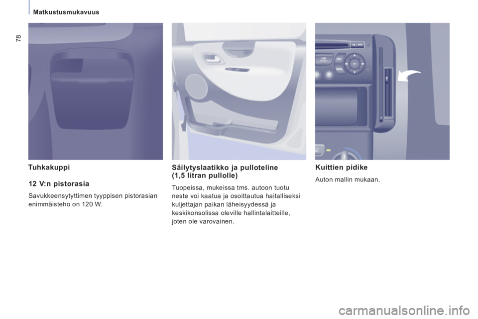 CITROEN JUMPER MULTISPACE 2012  Omistajan Käsikirjat (in Finnish) 78
   
 
Matkustusmukavuus  
 
Tuhkakuppi  
Säilytyslaatikko ja pulloteline(1,5 litran pullolle) 
  Tuopeissa, mukeissa tms. autoon tuotu 
neste voi kaatua ja osoittautua haitalliseksi 
kuljettajan p