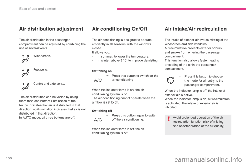 Citroen GRAND C4 PICASSO 2017 2.G Owners Manual 100
C4-Picasso-II_en_Chap03_ergonomie-confort_ed02-2016
The air distribution in the passenger 
compartment can be adjusted by combining the 
use of several vents.
Air distribution adjustment
Windscree