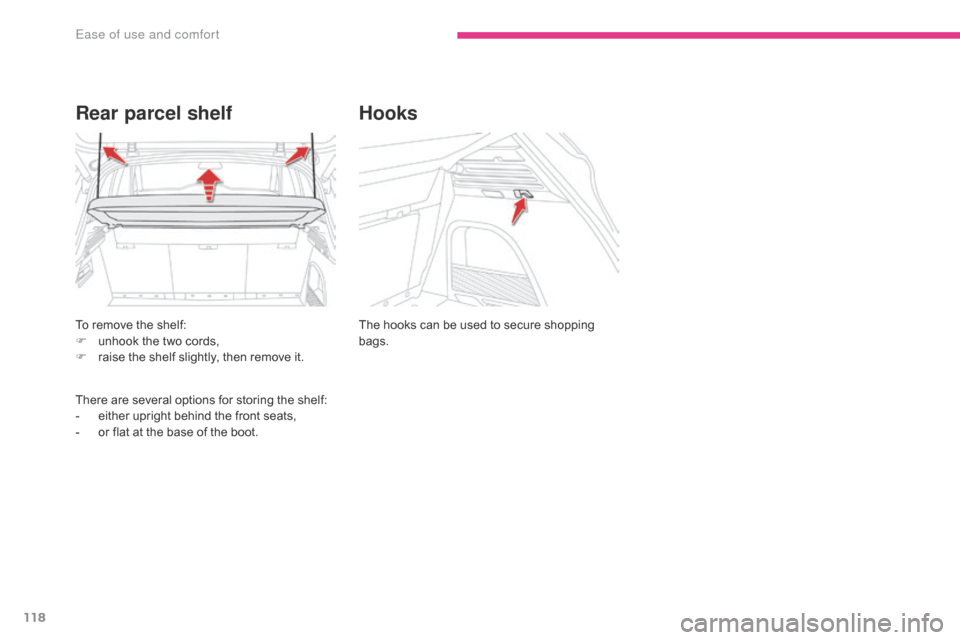 Citroen GRAND C4 PICASSO 2017 2.G Owners Manual 118
C4-Picasso-II_en_Chap03_ergonomie-confort_ed02-2016
To remove the shelf:
F u nhook the two cords,
F
 
r
 aise the shelf slightly, then remove it.
Rear parcel shelf
There are several options for st