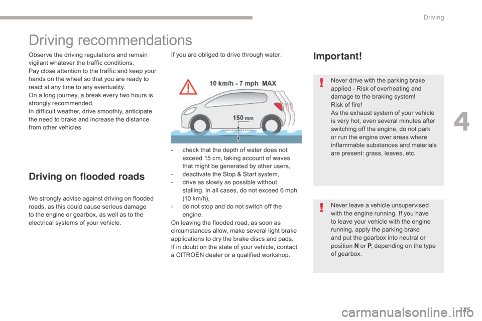 Citroen GRAND C4 PICASSO 2017 2.G User Guide 125
C4-Picasso-II_en_Chap04_conduite_ed02-2016
Driving recommendations
Observe the driving regulations and remain 
vigilant whatever the traffic conditions.
Pay close attention to the traffic and keep