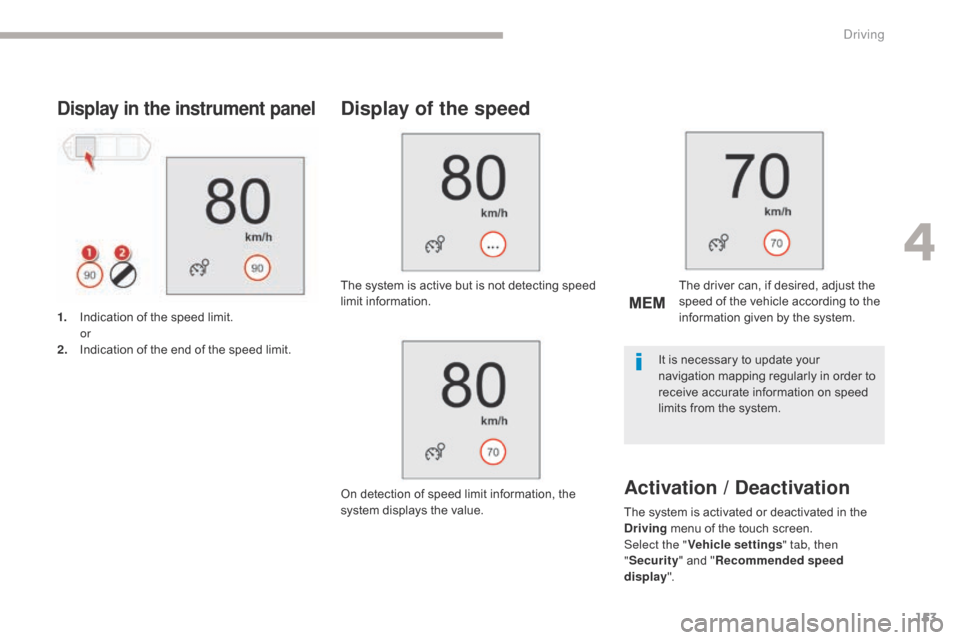 Citroen GRAND C4 PICASSO 2017 2.G Service Manual 153
C4-Picasso-II_en_Chap04_conduite_ed02-2016
Display in the instrument panel
1. Indication of the speed limit. or
2.
 I

ndication of the end of the speed limit.
Display of the speed
The system is a