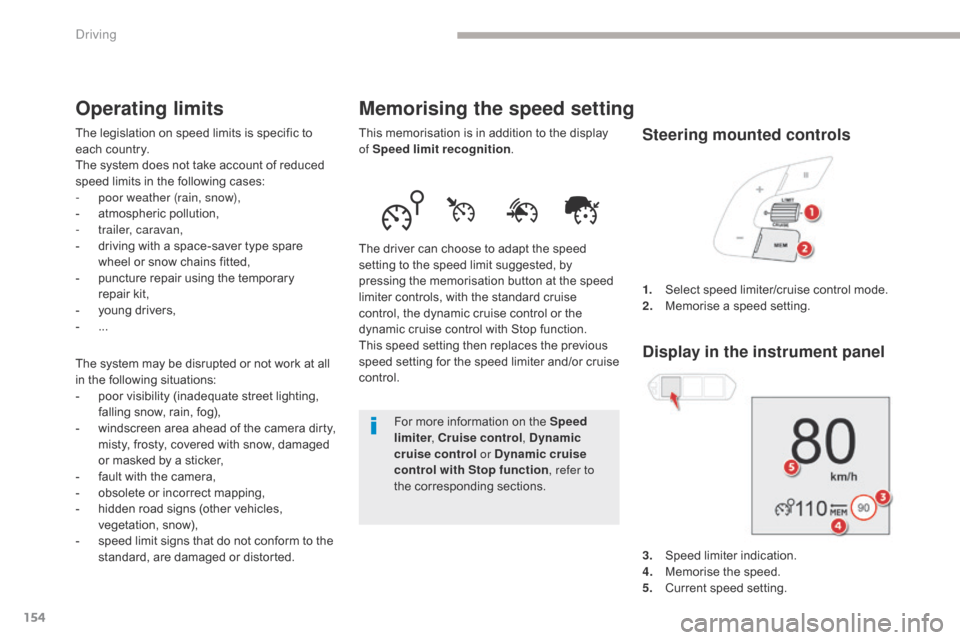 Citroen GRAND C4 PICASSO 2017 2.G Service Manual 154
C4-Picasso-II_en_Chap04_conduite_ed02-2016
Memorising the speed setting
This memorisation is in addition to the display 
of Speed limit recognition .
The driver can choose to adapt the speed 
sett