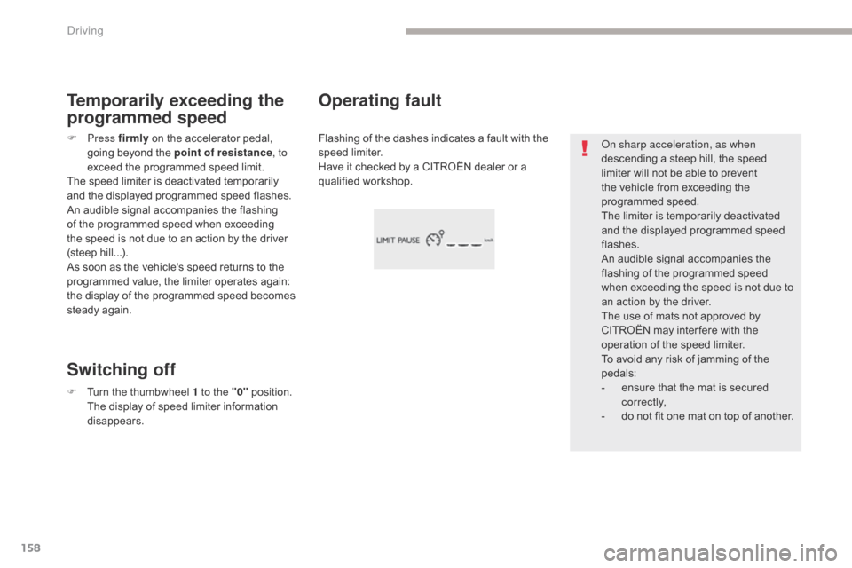 Citroen GRAND C4 PICASSO 2017 2.G Owners Manual 158
C4-Picasso-II_en_Chap04_conduite_ed02-2016
On sharp acceleration, as when 
descending a steep hill, the speed 
limiter will not be able to prevent 
the vehicle from exceeding the 
programmed speed