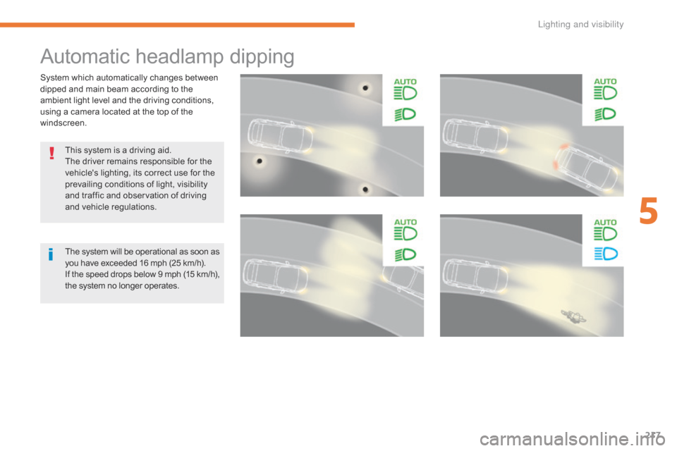 Citroen GRAND C4 PICASSO 2017 2.G Owners Manual 217
C4-Picasso-II_en_Chap05_eclairage-visibilite_ed02-2016
System which automatically changes between 
dipped and main beam according to the 
ambient light level and the driving conditions, 
using a c