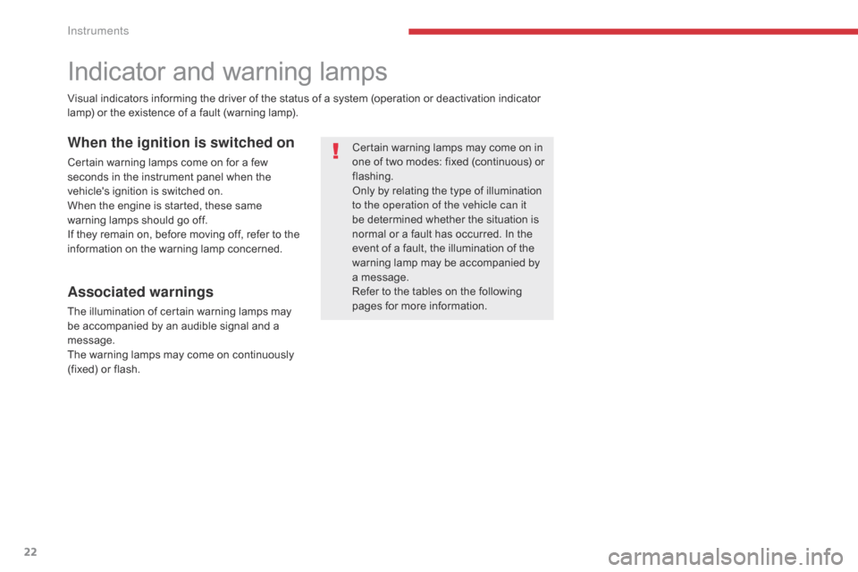 Citroen GRAND C4 PICASSO 2017 2.G Owners Manual 22
C4-Picasso-II_en_Chap01_instruments-bord_ed02-2016
Indicator and warning lamps
Certain warning lamps may come on in 
one of two modes: fixed (continuous) or 
flashing.
Only by relating the type of 