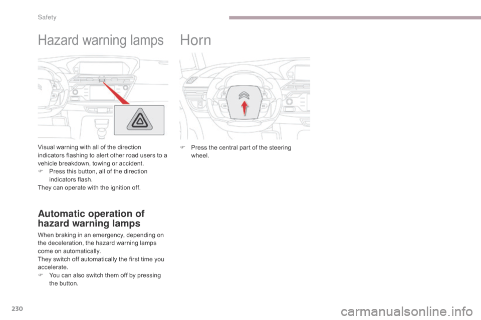 Citroen GRAND C4 PICASSO 2017 2.G Owners Manual 230
C4-Picasso-II_en_Chap06_securite_ed02-2016
Hazard warning lamps
Visual warning with all of the direction
indicators flashing to alert other road users to a
vehicle breakdown, towing or accident. Citroen GRAND C4 PICASSO 2017 2.G Owners Manual 230
C4-Picasso-II_en_Chap06_securite_ed02-2016
Hazard warning lamps
Visual warning with all of the direction
indicators flashing to alert other road users to a
vehicle breakdown, towing or accident.