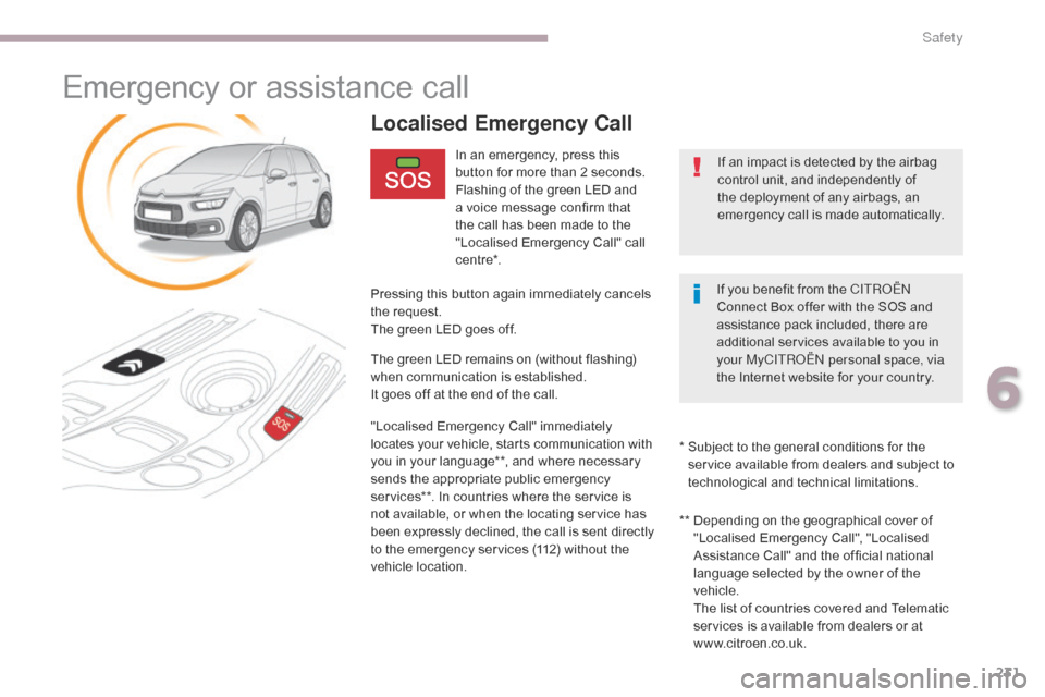 Citroen GRAND C4 PICASSO 2017 2.G Owners Manual 231
C4-Picasso-II_en_Chap06_securite_ed02-2016
Emergency or assistance call
In an emergency, press this
button for more than 2 seconds.
Flashing of the green LED and
a voice message confirm that
th Citroen GRAND C4 PICASSO 2017 2.G Owners Manual 231
C4-Picasso-II_en_Chap06_securite_ed02-2016
Emergency or assistance call
In an emergency, press this
button for more than 2 seconds.
Flashing of the green LED and
a voice message confirm that
th