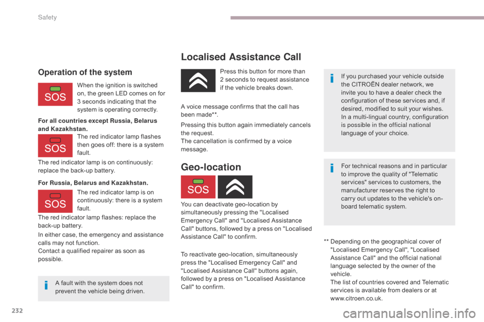 Citroen GRAND C4 PICASSO 2017 2.G Owners Manual 232
C4-Picasso-II_en_Chap06_securite_ed02-2016
Localised Assistance Call
If you purchased your vehicle outside 
the CITROËN dealer network, we 
invite you to have a dealer check the 
configuration of