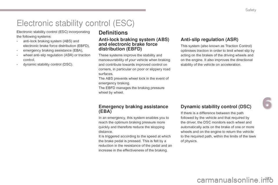 Citroen GRAND C4 PICASSO 2017 2.G Owners Manual 233
C4-Picasso-II_en_Chap06_securite_ed02-2016
Electronic stability control (ESC) incorporating 
the following systems:
- 
a
 nti-lock braking system (ABS) and 
electronic brake force distribution (EB