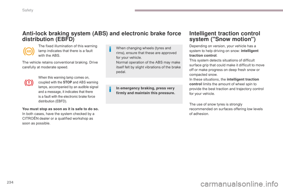 Citroen GRAND C4 PICASSO 2017 2.G Owners Manual 234
C4-Picasso-II_en_Chap06_securite_ed02-2016
Intelligent traction control 
system ("Snow motion")
When this warning lamp comes on, 
coupled with the STOP and ABS warning 
lamps, accompanied by an au