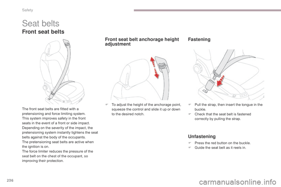 Citroen GRAND C4 PICASSO 2017 2.G User Guide 236
C4-Picasso-II_en_Chap06_securite_ed02-2016
Seat belts
Front seat belts
The front seat belts are fitted with a 
pretensioning and force limiting system.
This system improves safety in the front 
se
