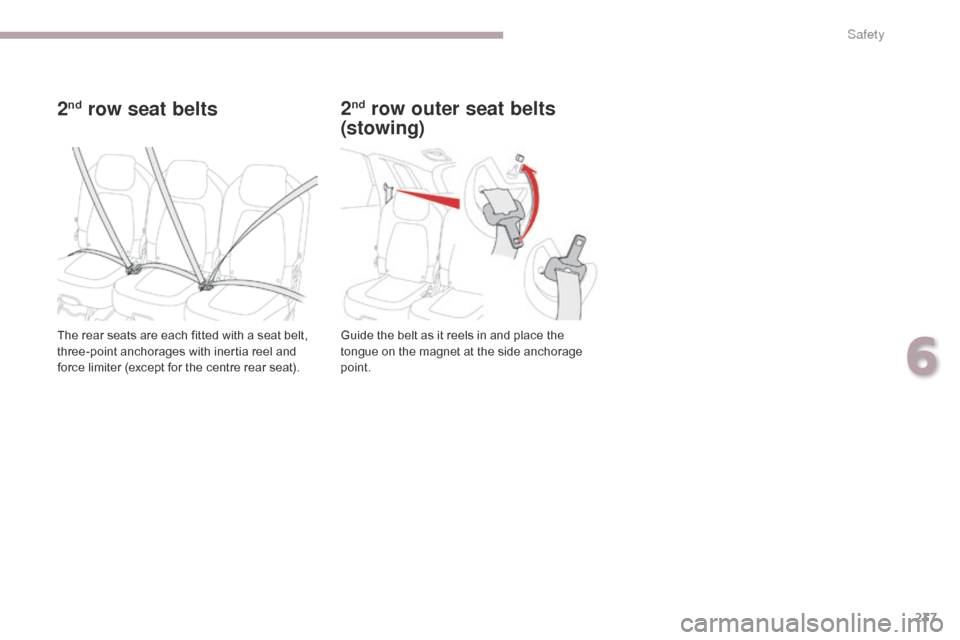 Citroen GRAND C4 PICASSO 2017 2.G User Guide 237
C4-Picasso-II_en_Chap06_securite_ed02-2016
2nd row seat belts
The rear seats are each fitted with a seat belt, 
three-point anchorages with inertia reel and 
force limiter (except for the centre r