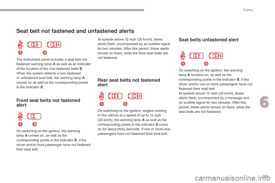 Citroen GRAND C4 PICASSO 2017 2.G User Guide 239
C4-Picasso-II_en_Chap06_securite_ed02-2016
Seat belt not fastened and unfastened alerts
Rear seat belts not fastened  
alert
The instrument panel includes a seat belt not-
fastened warning lamp A 