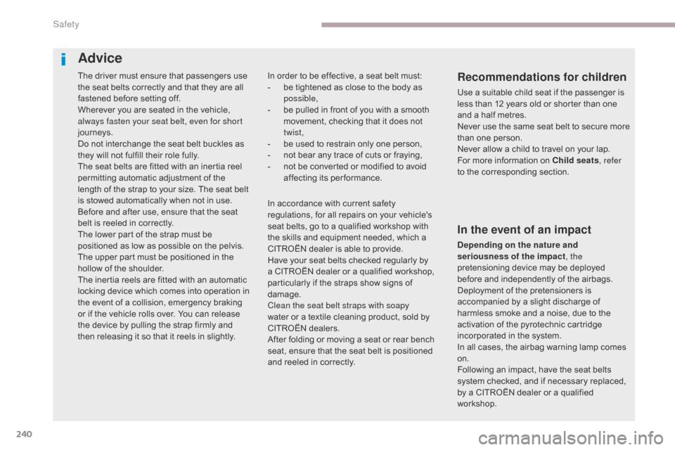 Citroen GRAND C4 PICASSO 2017 2.G Owners Manual 240
C4-Picasso-II_en_Chap06_securite_ed02-2016
The driver must ensure that passengers use
the seat belts correctly and that they are all
fastened before setting off.
Wherever you are seated in the v Citroen GRAND C4 PICASSO 2017 2.G Owners Manual 240
C4-Picasso-II_en_Chap06_securite_ed02-2016
The driver must ensure that passengers use
the seat belts correctly and that they are all
fastened before setting off.
Wherever you are seated in the v