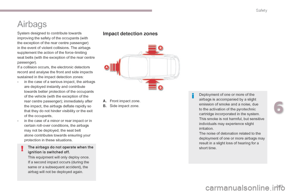 Citroen GRAND C4 PICASSO 2017 2.G Owners Manual 241
C4-Picasso-II_en_Chap06_securite_ed02-2016
Airbags
System designed to contribute towards 
improving the safety of the occupants (with 
the exception of the rear centre passenger) 
in the event of 