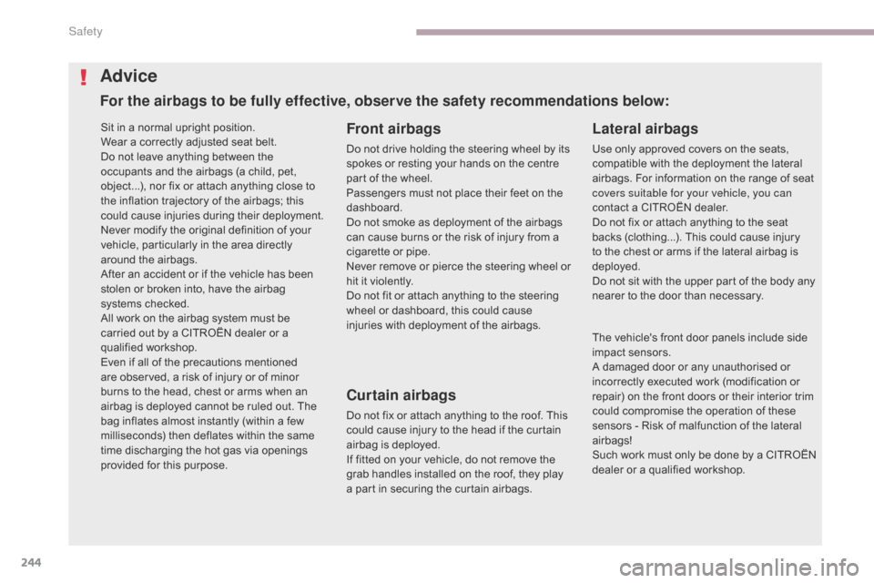 Citroen GRAND C4 PICASSO 2017 2.G Service Manual 244
C4-Picasso-II_en_Chap06_securite_ed02-2016
Sit in a normal upright position.
Wear a correctly adjusted seat belt.
Do not leave anything between the 
occupants and the airbags (a child, pet, 
objec