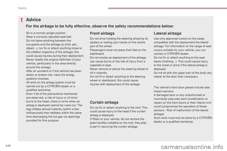Citroen GRAND C4 PICASSO 2017 2.G Owners Manual 244
C4-Picasso-II_en_Chap06_securite_ed02-2016
Sit in a normal upright position.
Wear a correctly adjusted seat belt.
Do not leave anything between the
occupants and the airbags (a child, pet,
objec Citroen GRAND C4 PICASSO 2017 2.G Owners Manual 244
C4-Picasso-II_en_Chap06_securite_ed02-2016
Sit in a normal upright position.
Wear a correctly adjusted seat belt.
Do not leave anything between the
occupants and the airbags (a child, pet,
objec
