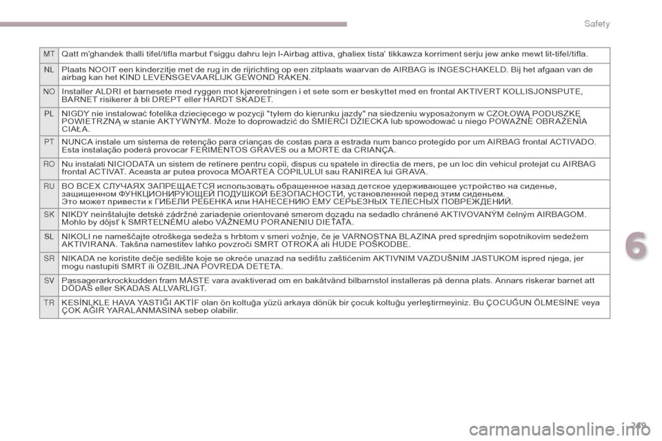 Citroen GRAND C4 PICASSO 2017 2.G Owners Manual 249
MTQatt m’ghandek thalli tifel/tifla marbut f’siggu dahru lejn l-Airbag attiva, ghaliex tista’ tikkawza korriment serju jew anke mewt lit-tifel/tifla.
NLPlaats NOOIT een kinderzitje met de ru Citroen GRAND C4 PICASSO 2017 2.G Owners Manual 249
MTQatt m’ghandek thalli tifel/tifla marbut f’siggu dahru lejn l-Airbag attiva, ghaliex tista’ tikkawza korriment serju jew anke mewt lit-tifel/tifla.
NLPlaats NOOIT een kinderzitje met de ru