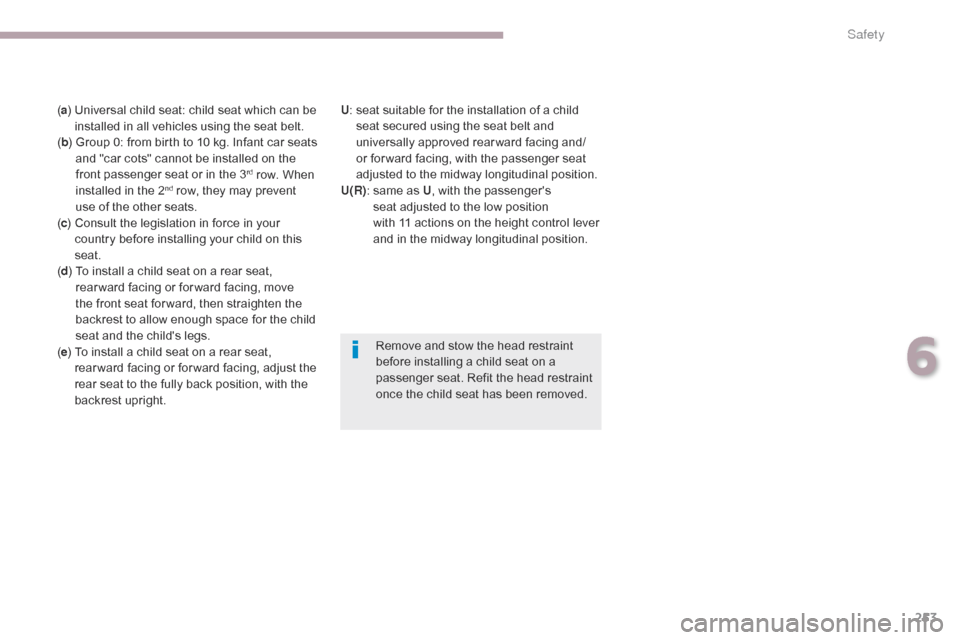 Citroen GRAND C4 PICASSO 2017 2.G Owners Manual 253
C4-Picasso-II_en_Chap06_securite_ed02-2016
(a )   Universal child seat: child seat which can be 
installed in all vehicles using the seat belt.
( b ) 
 
G
 roup 0: from birth to 10 kg. Infant car 