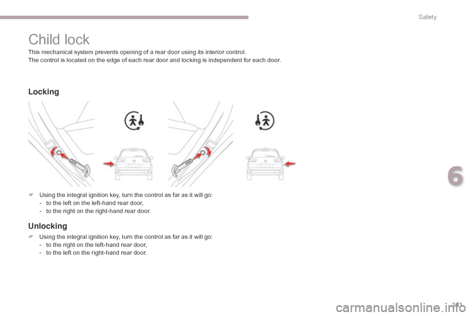 Citroen GRAND C4 PICASSO 2017 2.G Service Manual 261
C4-Picasso-II_en_Chap06_securite_ed02-2016
Child lock
This mechanical system prevents opening of a rear door using its interior control.
The control is located on the edge of each rear door and lo