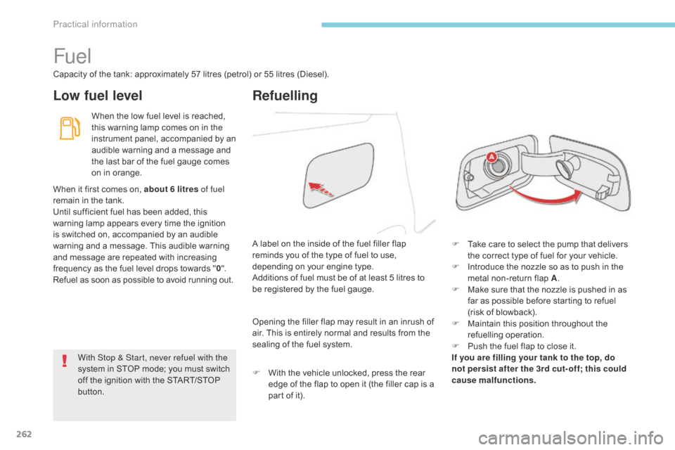 Citroen GRAND C4 PICASSO 2017 2.G Owners Manual 262
C4-Picasso-II_en_Chap07_info-pratiques_ed02-2016
Fuel
Capacity of the tank: approximately 57 litres (petrol) or 55 litres (Diesel).
Low fuel levelRefuelling
When the low fuel level is reached, 
th