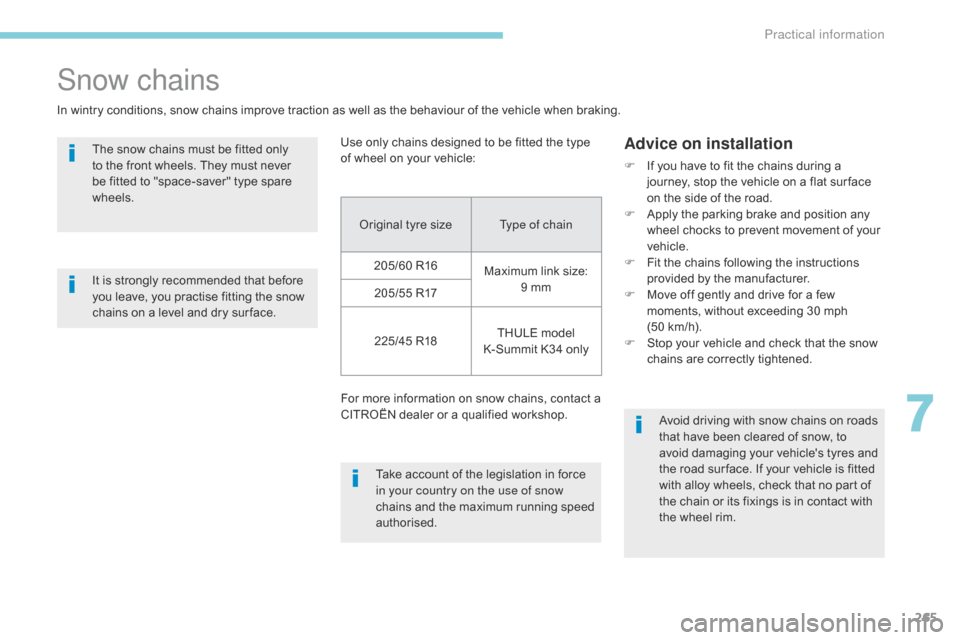 Citroen GRAND C4 PICASSO 2017 2.G Owners Manual 265
C4-Picasso-II_en_Chap07_info-pratiques_ed02-2016
Original tyre sizeType of chain
205/60 R16 Maximum link size: 
9 mm
205/55 R17
225/45 R18 THULE model 
K-Summit K34 only
For more information on sn