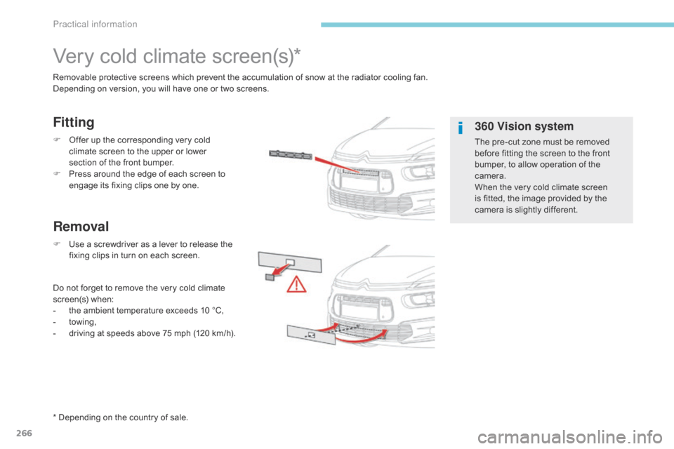 Citroen GRAND C4 PICASSO 2017 2.G Owners Manual 266
C4-Picasso-II_en_Chap07_info-pratiques_ed02-2016
Very cold climate screen(s)*
Removable protective screens which prevent the accumulation of snow at the radiator cooling fan.
Depending on version,