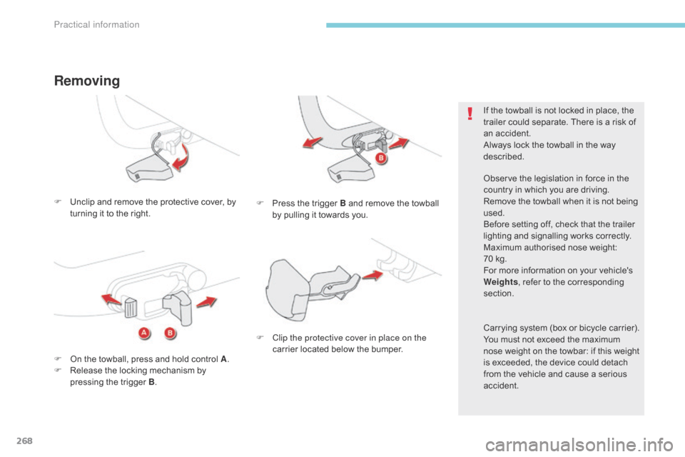 Citroen GRAND C4 PICASSO 2017 2.G Owners Guide 268
C4-Picasso-II_en_Chap07_info-pratiques_ed02-2016
F Unclip and remove the protective cover, by turning it to the right.
Removing
F Press the trigger B and remove the towball by pulling it towards y