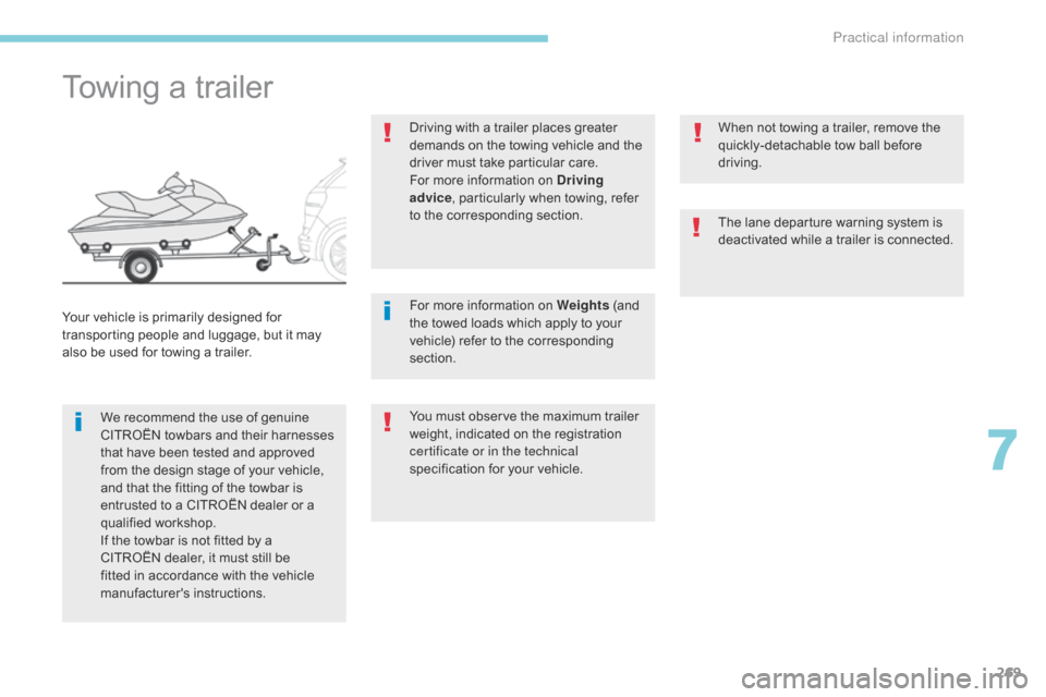 Citroen GRAND C4 PICASSO 2017 2.G User Guide 269
C4-Picasso-II_en_Chap07_info-pratiques_ed02-2016
Towing a trailer
We recommend the use of genuine 
CITROËN towbars and their harnesses 
that have been tested and approved 
from the design stage o