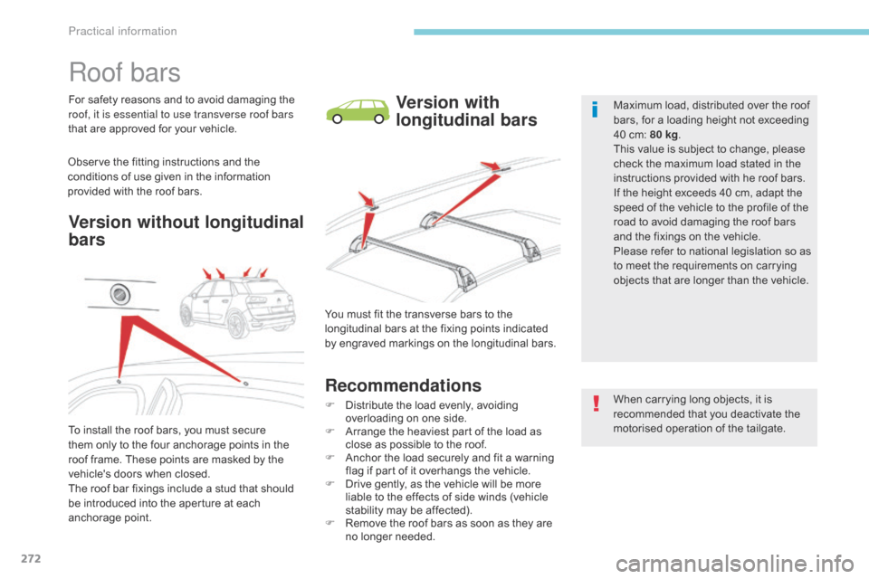 Citroen GRAND C4 PICASSO 2017 2.G Service Manual 272
C4-Picasso-II_en_Chap07_info-pratiques_ed02-2016
Roof bars
For safety reasons and to avoid damaging the 
roof, it is essential to use transverse roof bars 
that are approved for your vehicle.
Obse