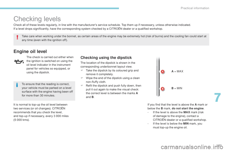 Citroen GRAND C4 PICASSO 2017 2.G Owners Manual 277
C4-Picasso-II_en_Chap07_info-pratiques_ed02-2016
Checking levels
Take care when working under the bonnet, as certain areas of the engine may be extremely hot (risk of burns) and the cooling fan co