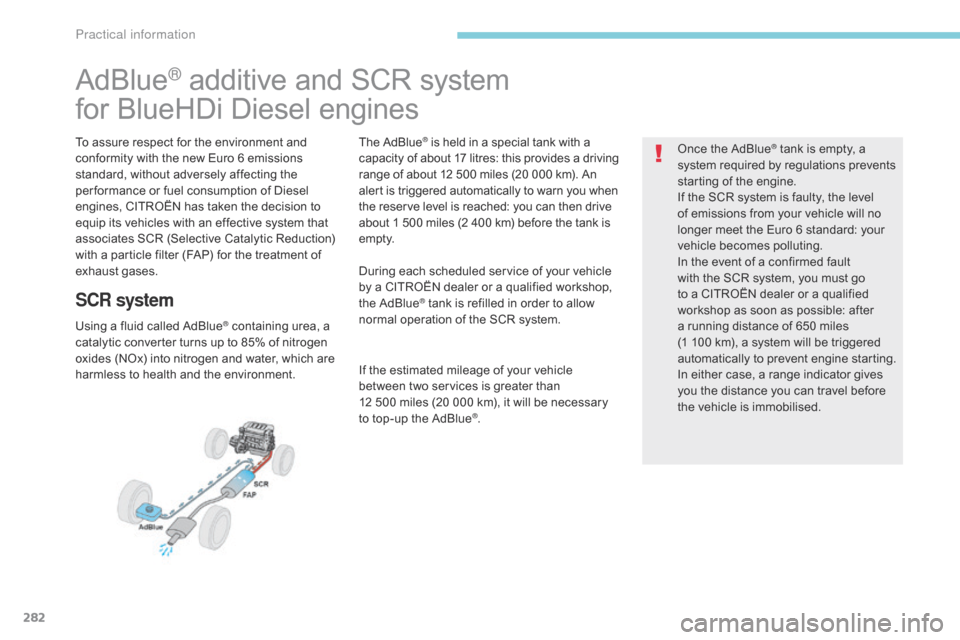 Citroen GRAND C4 PICASSO 2017 2.G Owners Manual 282
C4-Picasso-II_en_Chap07_info-pratiques_ed02-2016
AdBlue® additive and SCR system
for BlueHDi Diesel engines
To assure respect for the environment and 
conformity with the new Euro 6 emissions 
st