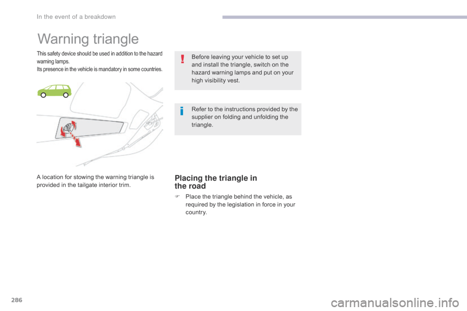 Citroen GRAND C4 PICASSO 2017 2.G Owners Manual 286
C4-Picasso-II_en_Chap08_en-cas-panne_ed02-2016
Warning triangle
This safety device should be used in addition to the hazard
warning lamps.
Its presence in the vehicle is mandatory in some countri Citroen GRAND C4 PICASSO 2017 2.G Owners Manual 286
C4-Picasso-II_en_Chap08_en-cas-panne_ed02-2016
Warning triangle
This safety device should be used in addition to the hazard
warning lamps.
Its presence in the vehicle is mandatory in some countri