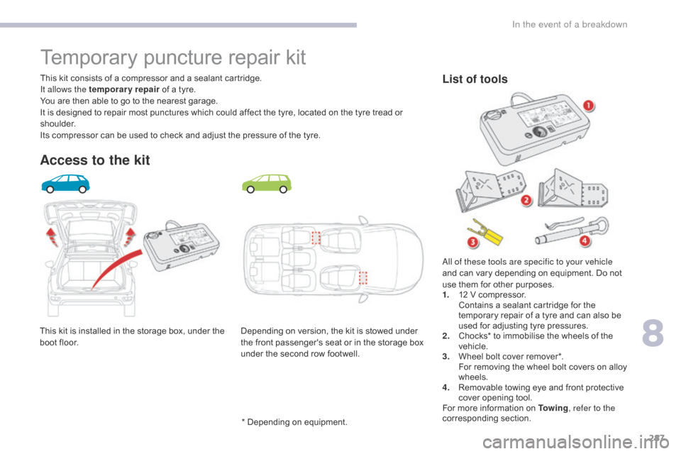 Citroen GRAND C4 PICASSO 2017 2.G Owners Manual 287
C4-Picasso-II_en_Chap08_en-cas-panne_ed02-2016
This kit is installed in the storage box, under the
boot floor.This kit consists of a compressor and a sealant cartridge.
It allows the temporary re Citroen GRAND C4 PICASSO 2017 2.G Owners Manual 287
C4-Picasso-II_en_Chap08_en-cas-panne_ed02-2016
This kit is installed in the storage box, under the
boot floor.This kit consists of a compressor and a sealant cartridge.
It allows the temporary re