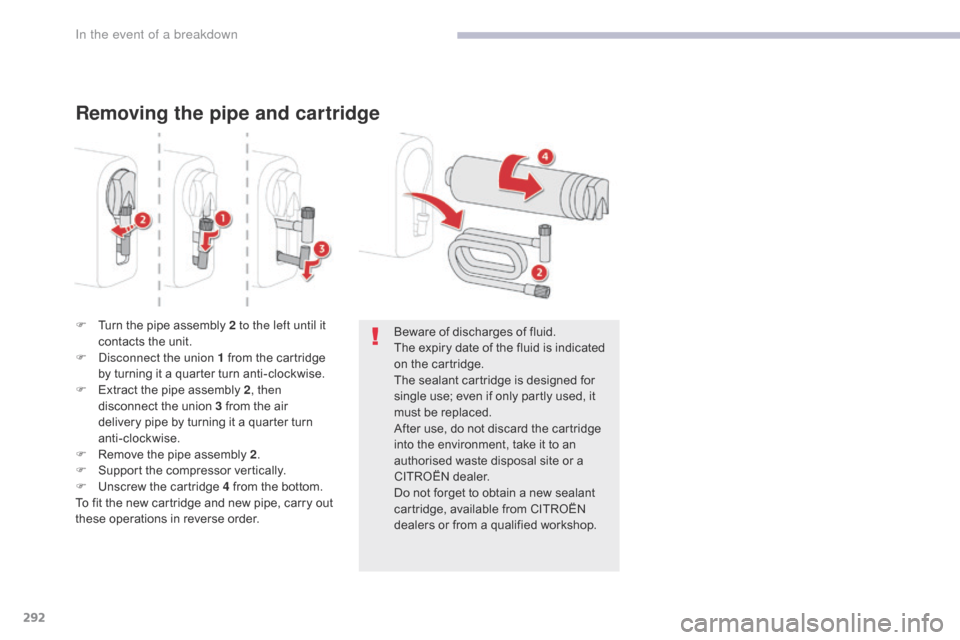 Citroen GRAND C4 PICASSO 2017 2.G Owners Manual 292
C4-Picasso-II_en_Chap08_en-cas-panne_ed02-2016
Removing the pipe and cartridge
F Turn the pipe assembly 2 to the left until it contacts the unit.
F
 
D
 isconnect the union 1 from the cartridge 
b