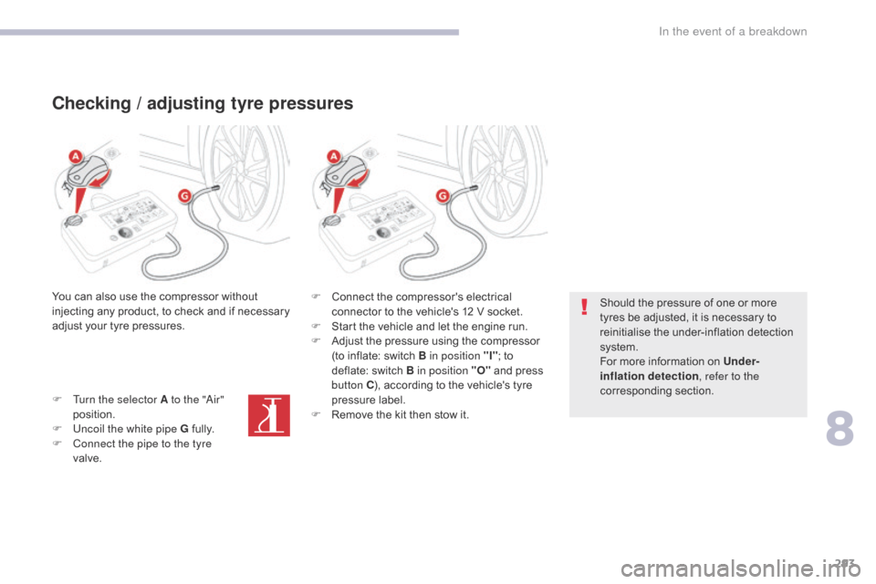 Citroen GRAND C4 PICASSO 2017 2.G Owners Manual 293
C4-Picasso-II_en_Chap08_en-cas-panne_ed02-2016
Checking / adjusting tyre pressures
You can also use the compressor without 
injecting any product, to check and if necessary 
adjust your tyre press