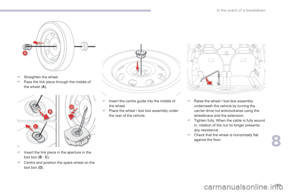 Citroen GRAND C4 PICASSO 2017 2.G Owners Manual 299
C4-Picasso-II_en_Chap08_en-cas-panne_ed02-2016
F Insert the link piece in the aperture in the tool box ( B - C). F
 
I
 nsert the centre guide into the middle of 
the wheel.
F  
P
 lace the wheel 