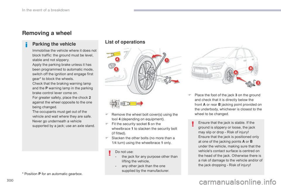 Citroen GRAND C4 PICASSO 2017 2.G Owners Manual 300
C4-Picasso-II_en_Chap08_en-cas-panne_ed02-2016
Removing a wheel
Parking the vehicle
Immobilise the vehicle where it does not 
block traffic: the ground must be level, 
stable and not slippery.
App