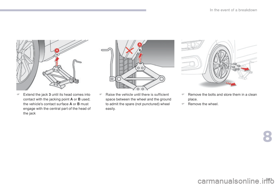 Citroen GRAND C4 PICASSO 2017 2.G Owners Manual 301
C4-Picasso-II_en_Chap08_en-cas-panne_ed02-2016
F Extend the jack 3 until its head comes into contact with the jacking point A or B used; 
the vehicles contact sur face A or B must 
engage with th