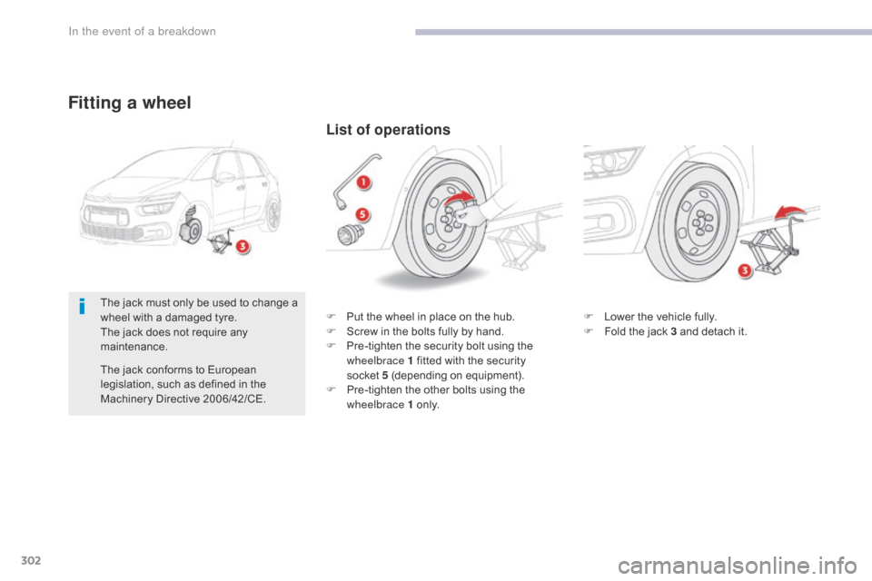 Citroen GRAND C4 PICASSO 2017 2.G Owners Manual 302
C4-Picasso-II_en_Chap08_en-cas-panne_ed02-2016
Fitting a wheel
F Lower the vehicle fully.
F F old the jack 3 and detach it.
List of operations
F Put the wheel in place on the hub.
F S crew in the Citroen GRAND C4 PICASSO 2017 2.G Owners Manual 302
C4-Picasso-II_en_Chap08_en-cas-panne_ed02-2016
Fitting a wheel
F Lower the vehicle fully.
F F old the jack 3 and detach it.
List of operations
F Put the wheel in place on the hub.
F S crew in the
