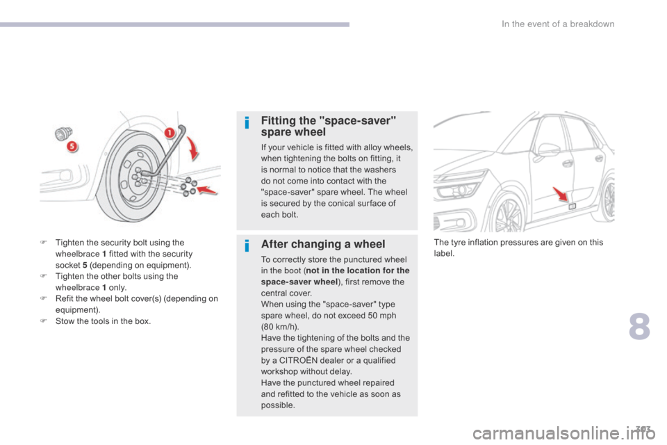 Citroen GRAND C4 PICASSO 2017 2.G Owners Manual 303
C4-Picasso-II_en_Chap08_en-cas-panne_ed02-2016
Fitting the "space-saver" 
spare wheel
If your vehicle is fitted with alloy wheels, 
when tightening the bolts on fitting, it 
is normal to notice th
