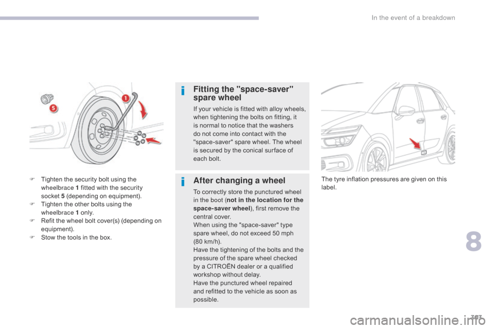 Citroen GRAND C4 PICASSO 2017 2.G Owners Manual 303
C4-Picasso-II_en_Chap08_en-cas-panne_ed02-2016
Fitting the "space-saver"
spare wheel
If your vehicle is fitted with alloy wheels,
when tightening the bolts on fitting, it
is normal to notice th Citroen GRAND C4 PICASSO 2017 2.G Owners Manual 303
C4-Picasso-II_en_Chap08_en-cas-panne_ed02-2016
Fitting the "space-saver"
spare wheel
If your vehicle is fitted with alloy wheels,
when tightening the bolts on fitting, it
is normal to notice th