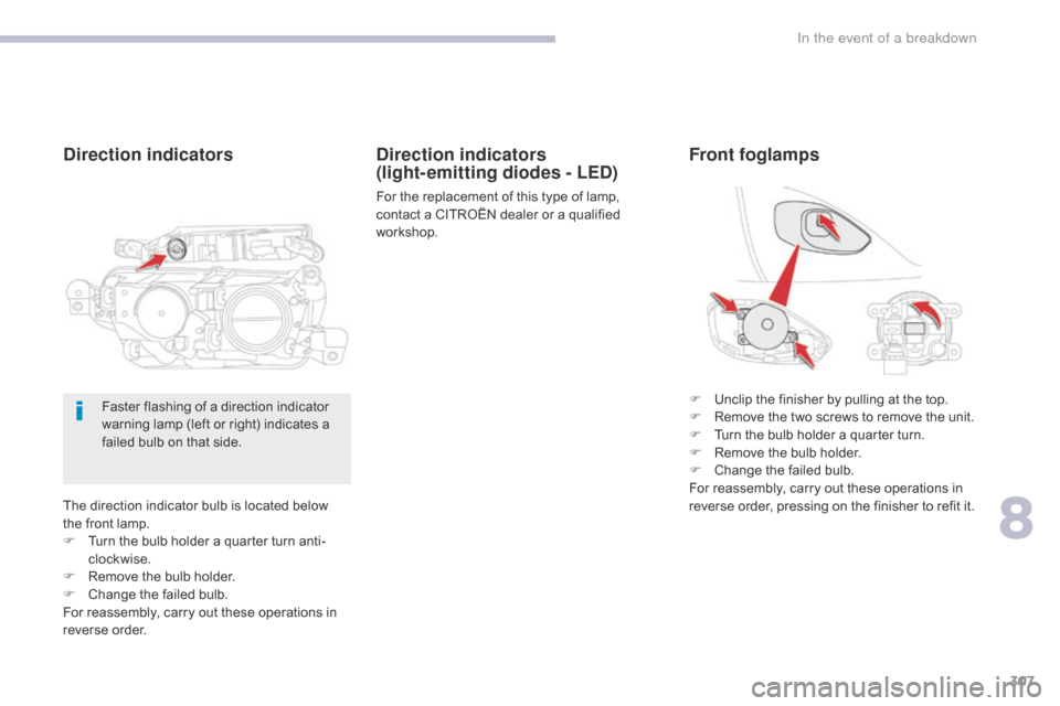 Citroen GRAND C4 PICASSO 2017 2.G Owners Manual 307
C4-Picasso-II_en_Chap08_en-cas-panne_ed02-2016
The direction indicator bulb is located below 
the front lamp.
F 
T
 urn the bulb holder a quarter turn anti-
clockwise.
F
 
R
 emove the bulb holder