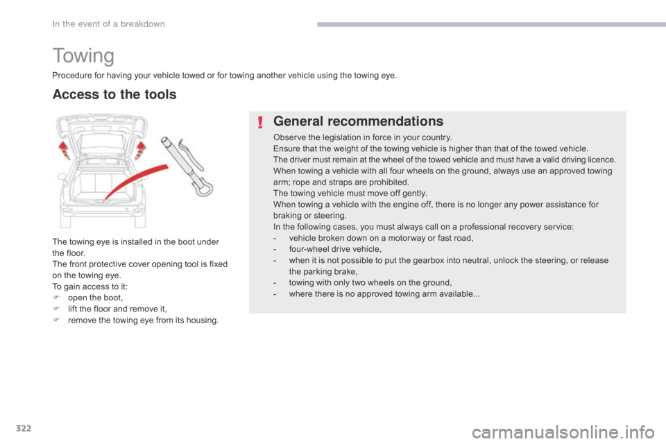 Citroen GRAND C4 PICASSO 2017 2.G User Guide 322
C4-Picasso-II_en_Chap08_en-cas-panne_ed02-2016
To w i n g
The towing eye is installed in the boot under 
the floor.
The front protective cover opening tool is fixed 
on the towing eye.
To gain acc