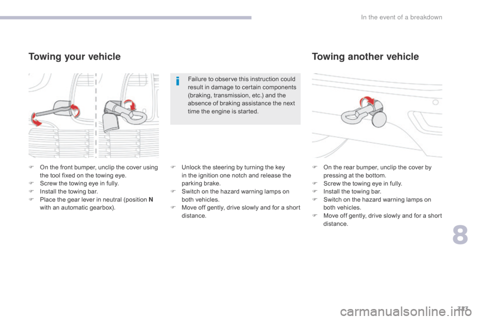 Citroen GRAND C4 PICASSO 2017 2.G Owners Manual 323
C4-Picasso-II_en_Chap08_en-cas-panne_ed02-2016
Towing another vehicle
F On the rear bumper, unclip the cover by pressing at the bottom.
F
 
S
 crew the towing eye in fully.
F
 
I
 nstall the towin