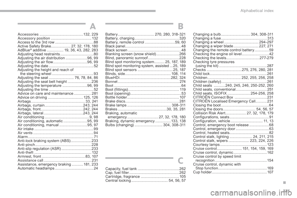 Citroen GRAND C4 PICASSO 2017 2.G Owners Guide 335
C4-Picasso-II_en_Chap10_index-alpha_ed02-2016
Accessories ..........................................132, 229
Accessory position ....................................... 13
2
Access to the 3rd row
 