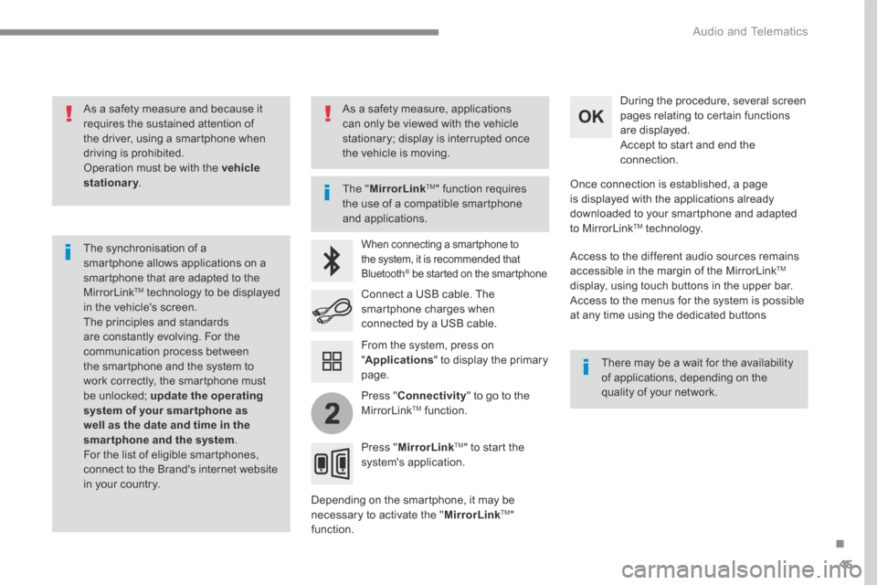 Citroen GRAND C4 PICASSO 2017 2.G User Guide 45
.
2
 Audio and Telematics 
  As a safety measure and because it requires the sustained attention of the driver, using a smartphone when driving is prohibited.  Operation must be with the  vehicle s