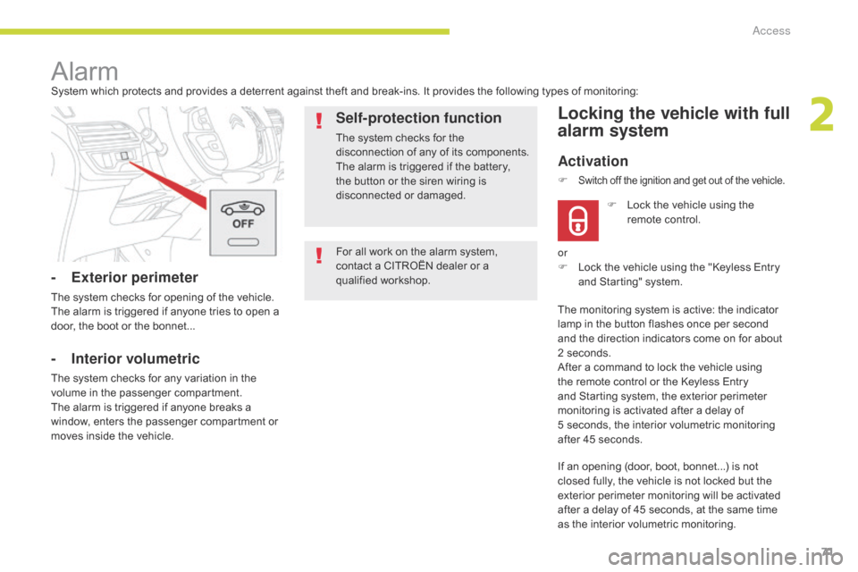 Citroen GRAND C4 PICASSO 2017 2.G User Guide 71
C4-Picasso-II_en_Chap02_ouvertures_ed02-2016
For all work on the alarm system, 
contact a CITROËN dealer or a 
qualified workshop.
AlarmSystem which protects and provides a deterrent against theft